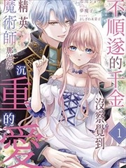不顺遂的千金没察觉到精英魔术师那过于沉重的爱